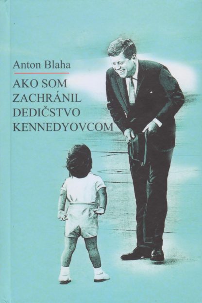 Ilustračný obrázok knihy Ako som zachránil dedičstvo Kennedyovcom od autora: Anton Blaha - INLIBRI