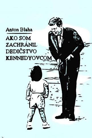 Ilustračný obrázok knihy Ako som zachránil dedičstvo Kennedyovcom od autora: Anton Blaha - INLIBRI