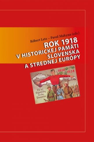Obálka knihy Rok 1918 v historickej pamäti Slovenska od autorov: Róbert Letz, Pavol Makyna
