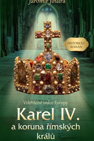 Obálka knihy Karel IV. a koruna římských králů od autora: Jindra Jaromír